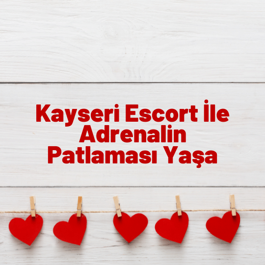 Kayseri Escort İle Adrenalin Patlaması Yaşa