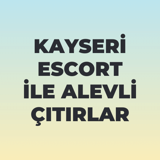 Kayseri Escort İle Alevli Çıtırlar