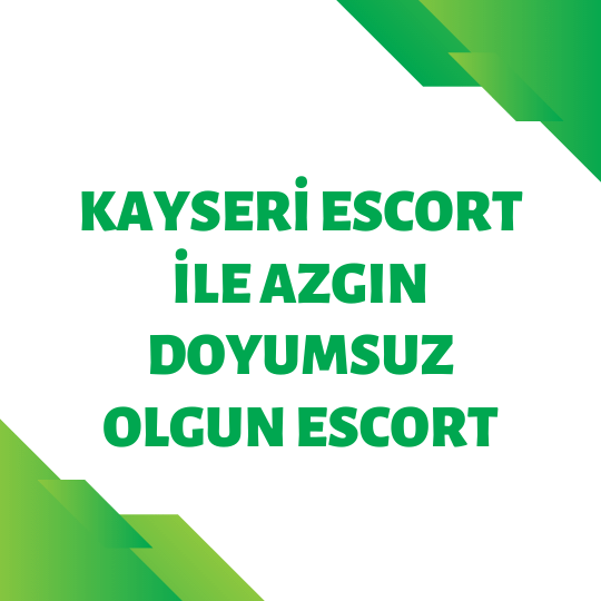 Kayseri Escort İle Azgın Doyumsuz Olgun Escort