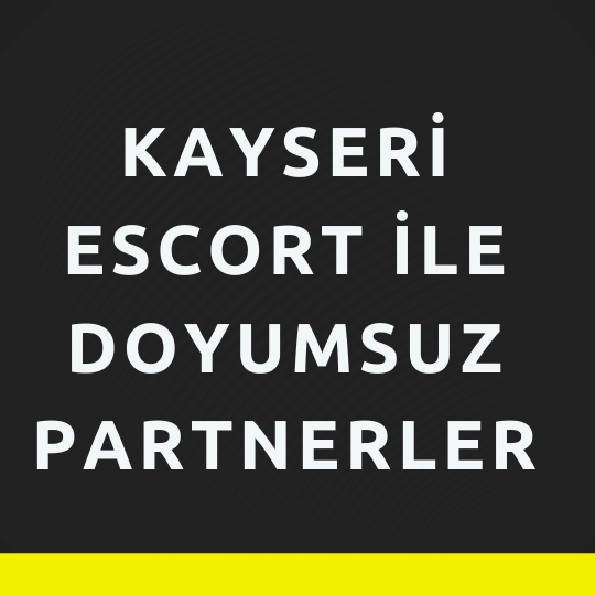 Kayseri Escort İle Doyumsuz Partnerler