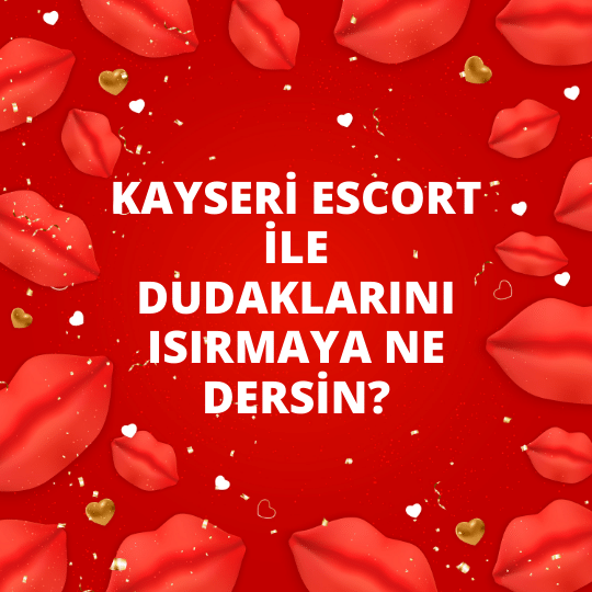 Kayseri Escort İle Dudaklarını Isırmaya Ne Dersin?