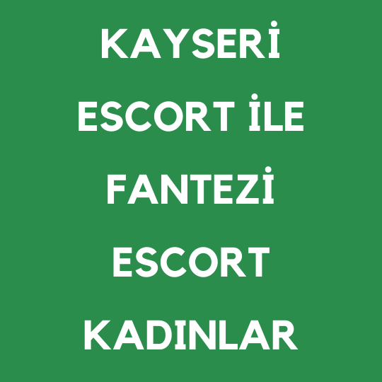 Kayseri Escort İle Fantezi Escort Kadınlar