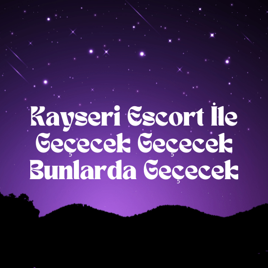 Kayseri Escort İle Geçecek Geçecek Bunlarda Geçecek