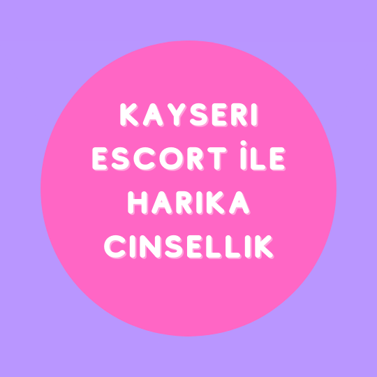 Kayseri Escort İle Harika Cinsellik