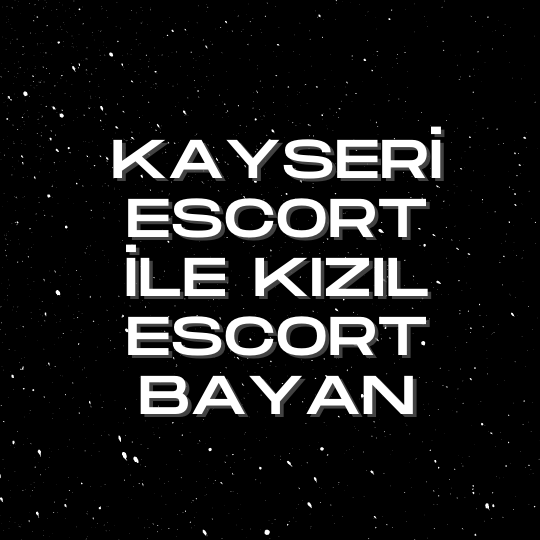 Kayseri Escort İle Kızıl Escort Bayan