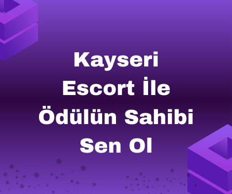 Kayseri Escort İle Ödülün Sahibi Sen Ol