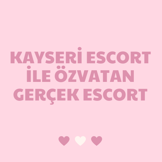 Kayseri Escort İle Özvatan Gerçek Escort