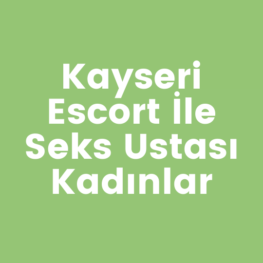 Kayseri Escort İle Seks Ustası Kadınlar