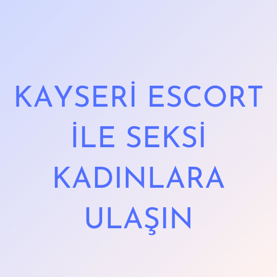 Kayseri Escort İle Seksi Kadınlara Ulaşın