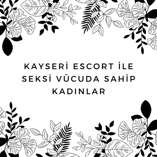 Kayseri Escort İle Seksi Vücuda Sahip Kadınlar