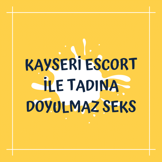 Kayseri Escort İle Tadına Doyulmaz Seks