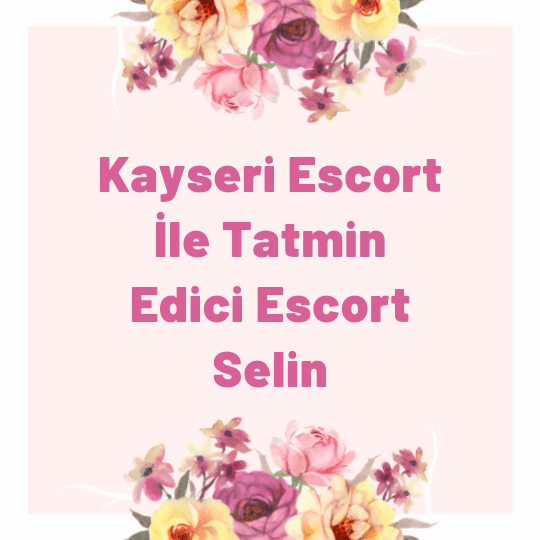 Kayseri Escort İle Tatmin Edici Escort Selin