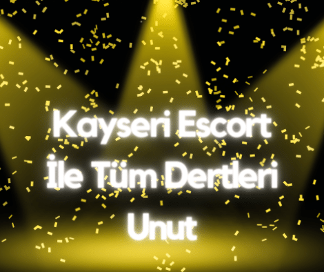 Kayseri Escort İle Tüm Dertleri Unut