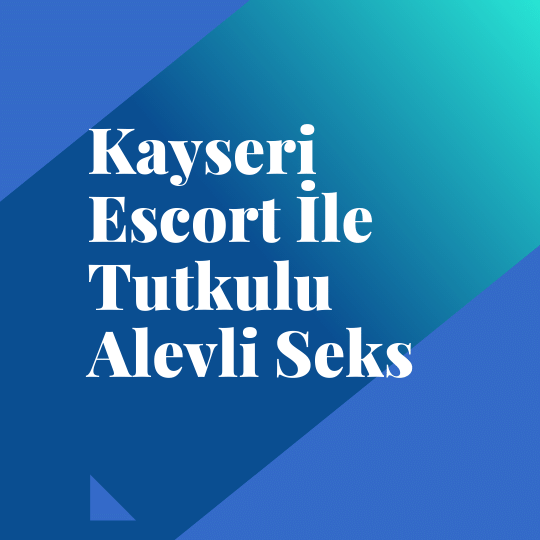 Kayseri Escort İle Tutkulu Alevli Seks