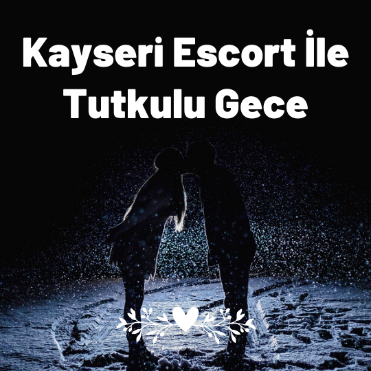 Kayseri Escort İle Tutkulu Gece